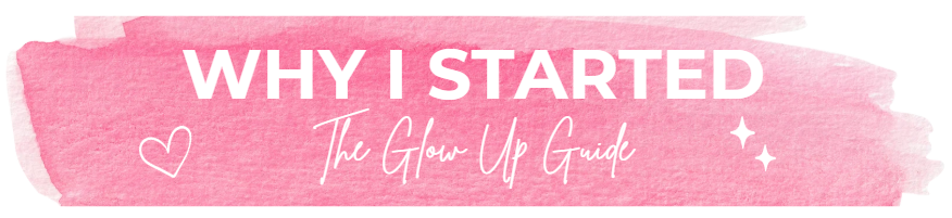 Section divider graphic for The Glow Up Guide blog featuring the title “Why I Started The Glow Up Guide” on a pink watercolor background with heart and sparkle illustrations, introducing the story behind the student self-improvement platform.